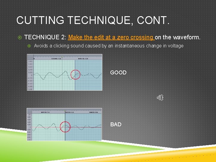 CUTTING TECHNIQUE, CONT. TECHNIQUE 2: Make the edit at a zero crossing on the