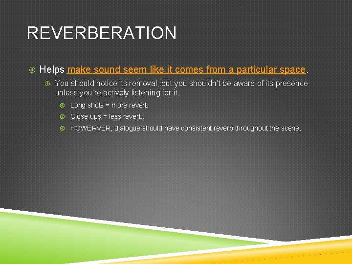 REVERBERATION Helps make sound seem like it comes from a particular space. You should