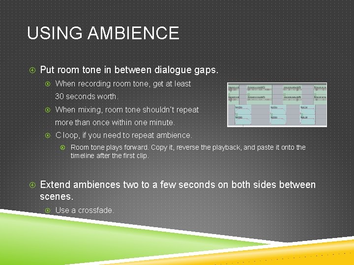 USING AMBIENCE Put room tone in between dialogue gaps. When recording room tone, get