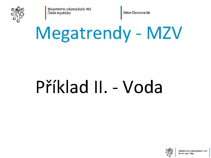 Ministerstvo zahraničních věcí České republiky Sekce Ekonomická Megatrendy - MZV Příklad II. - Voda