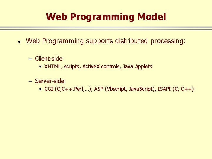 Web Programming Model · Web Programming supports distributed processing: – Client-side: • XHTML, scripts,