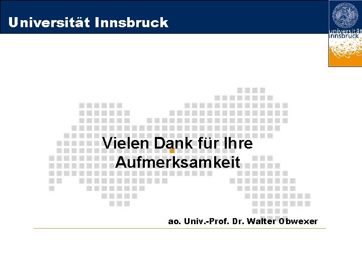 Universität Innsbruck Vielen Dank für Ihre Aufmerksamkeit ao. Univ. -Prof. Dr. Walter Obwexer 