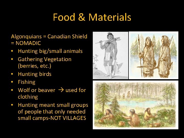 Food & Materials Algonquians = Canadian Shield = NOMADIC • Hunting big/small animals •