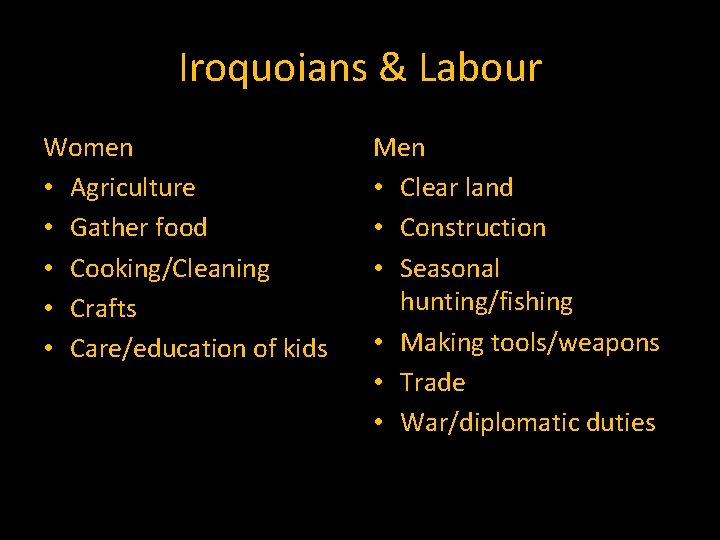 Iroquoians & Labour Women • Agriculture • Gather food • Cooking/Cleaning • Crafts •