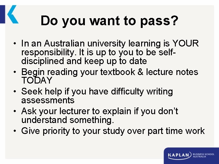 Do you want to pass? • In an Australian university learning is YOUR responsibility.