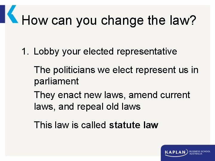 How can you change the law? 1. Lobby your elected representative The politicians we