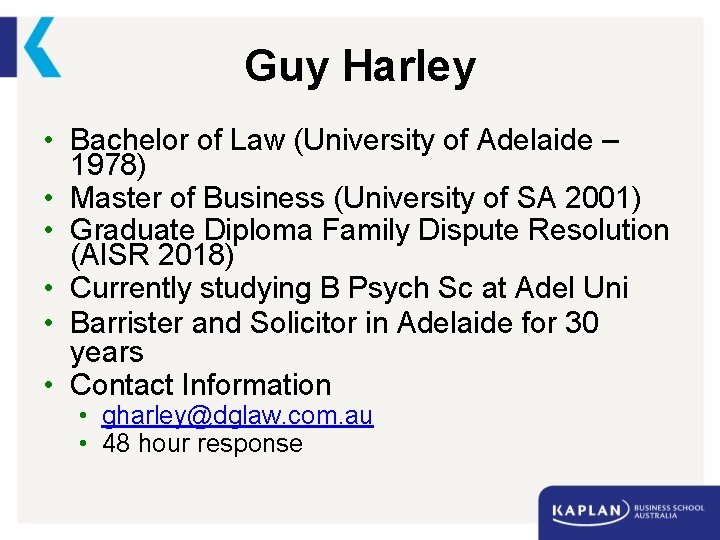 Guy Harley • Bachelor of Law (University of Adelaide – 1978) • Master of