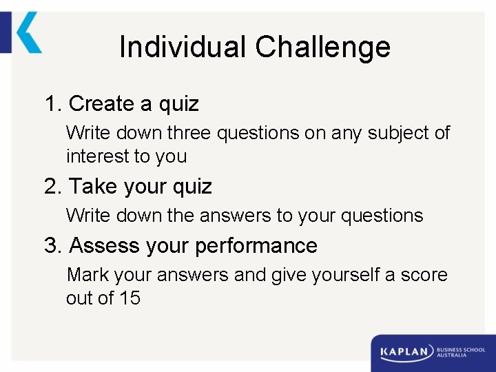 Individual Challenge 1. Create a quiz Write down three questions on any subject of