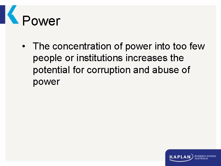 Power • The concentration of power into too few people or institutions increases the