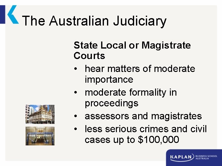 The Australian Judiciary State Local or Magistrate Courts • hear matters of moderate importance