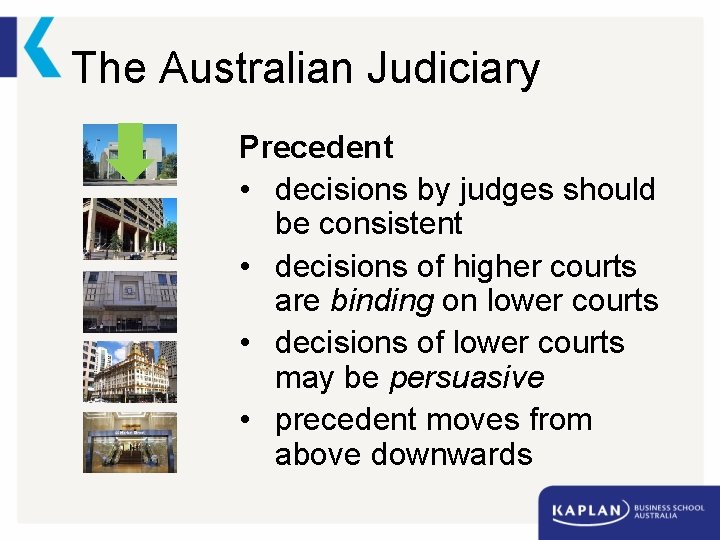 The Australian Judiciary Precedent • decisions by judges should be consistent • decisions of