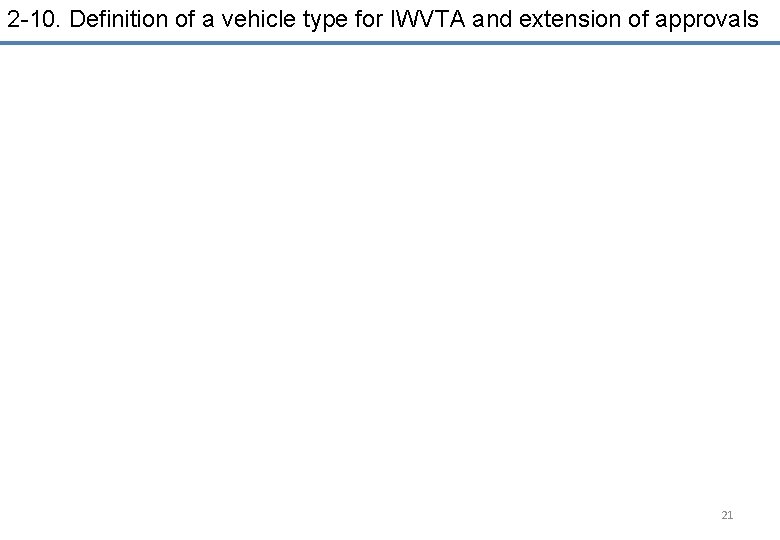 2 -10. Definition of a vehicle type for IWVTA and extension of approvals 21