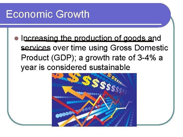 Economic Growth l Increasing the production of goods and services over time using Gross