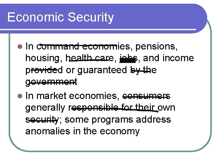 Economic Security l In command economies, pensions, housing, health care, jobs, and income provided