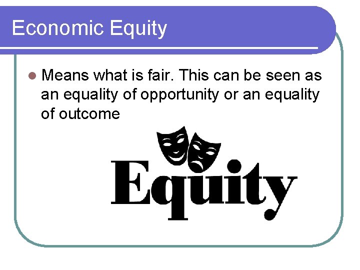 Economic Equity l Means what is fair. This can be seen as an equality