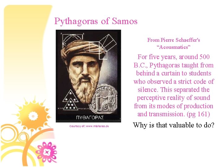 Pythagoras of Samos From Pierre Schaeffer's “Acousmatics” For five years, around 500 B. C.