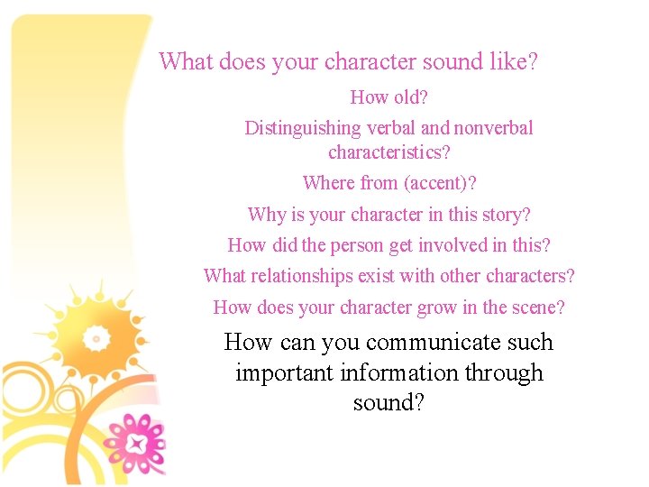 What does your character sound like? How old? Distinguishing verbal and nonverbal characteristics? Where