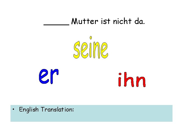 _____ Mutter ist nicht da. • English Translation: 