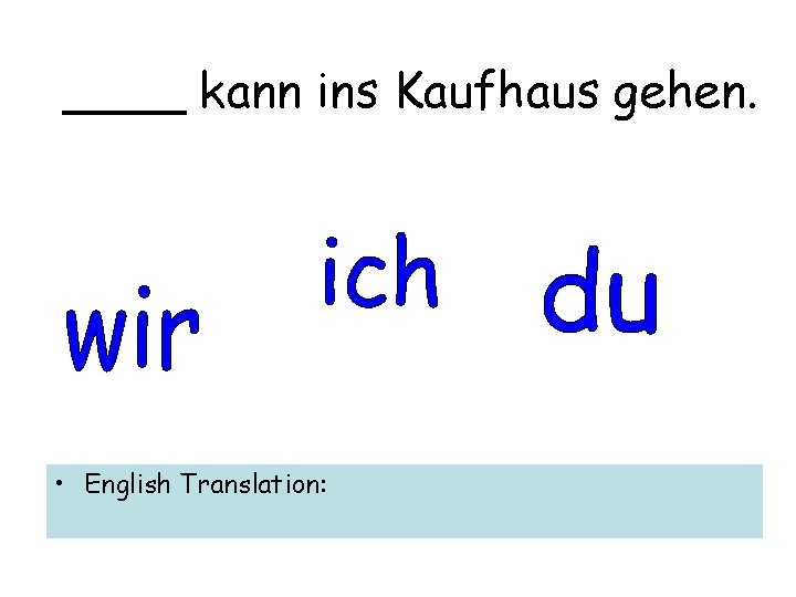 ____ kann ins Kaufhaus gehen. • English Translation: 