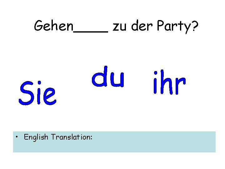 Gehen____ zu der Party? • English Translation: 