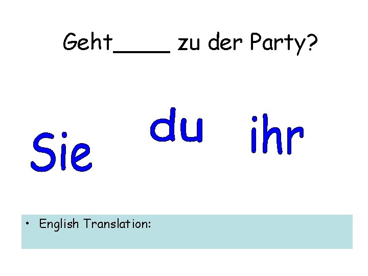 Geht____ zu der Party? • English Translation: 