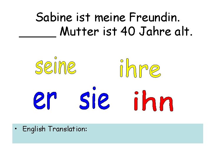 Sabine ist meine Freundin. _____ Mutter ist 40 Jahre alt. • English Translation: 
