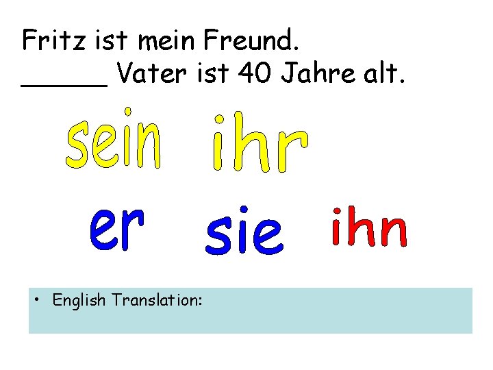 Fritz ist mein Freund. _____ Vater ist 40 Jahre alt. • English Translation: 