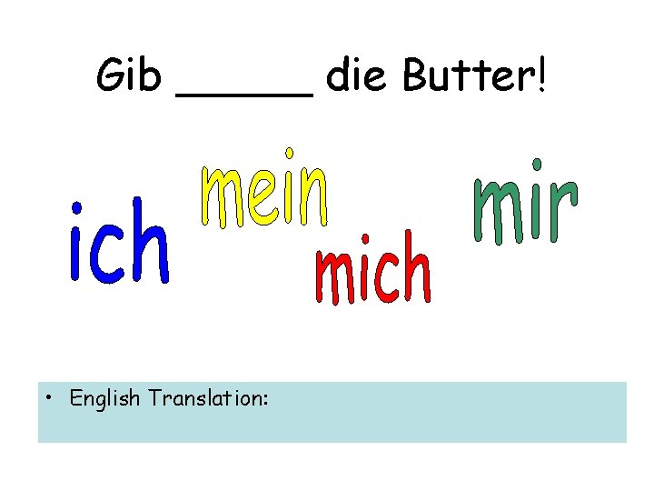 Gib _____ die Butter! • English Translation: 