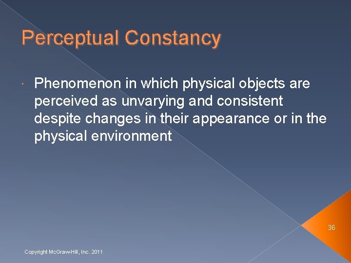 Perceptual Constancy Phenomenon in which physical objects are perceived as unvarying and consistent despite
