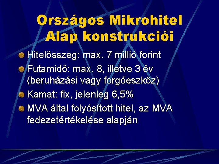 Országos Mikrohitel Alap konstrukciói Hitelösszeg: max. 7 millió forint Futamidő: max. 8, illetve 3