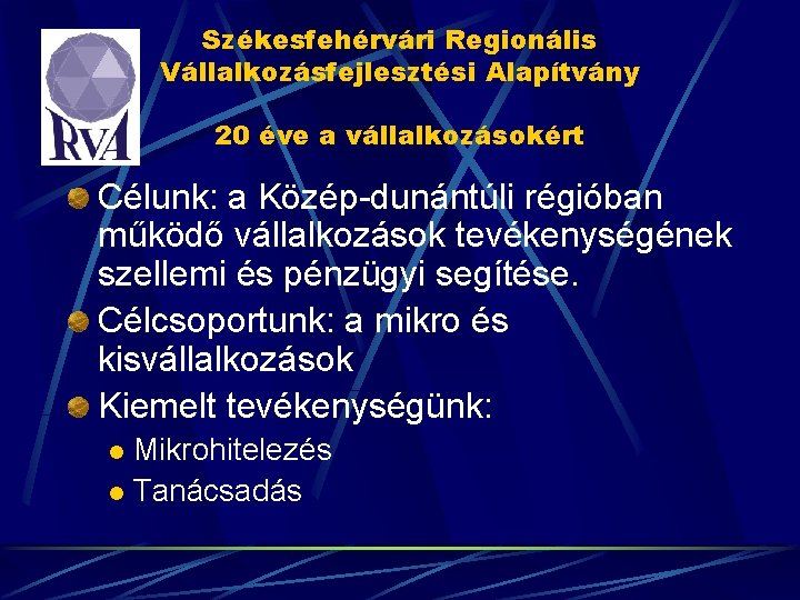 Székesfehérvári Regionális Vállalkozásfejlesztési Alapítvány 20 éve a vállalkozásokért Célunk: a Közép-dunántúli régióban működő vállalkozások