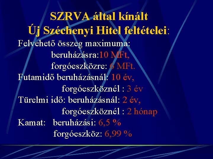 SZRVA által kínált Új Széchenyi Hitel feltételei: Felvehető összeg maximuma: beruházásra: 10 MFt, forgóeszközre: