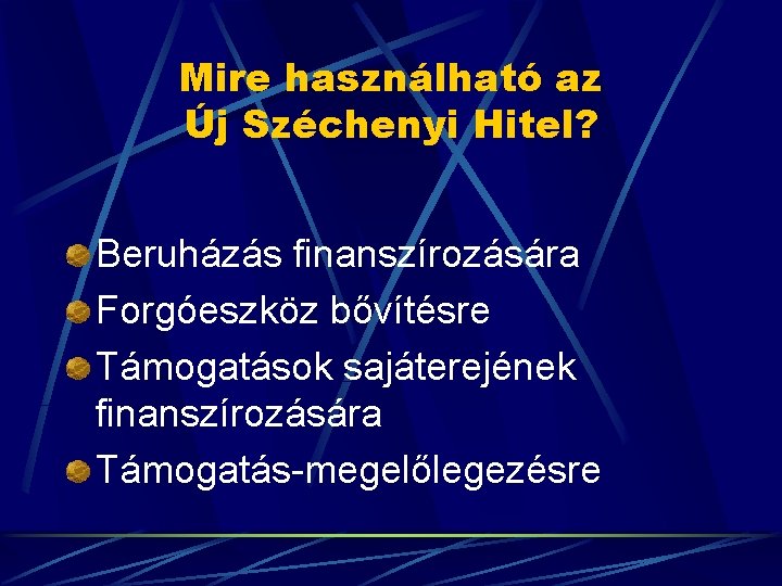 Mire használható az Új Széchenyi Hitel? Beruházás finanszírozására Forgóeszköz bővítésre Támogatások sajáterejének finanszírozására Támogatás-megelőlegezésre