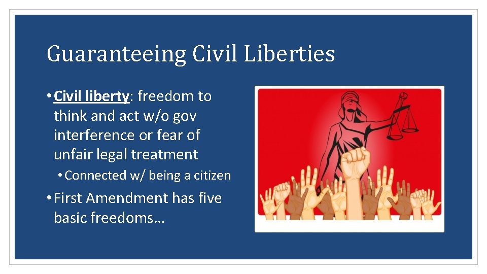 Guaranteeing Civil Liberties • Civil liberty: freedom to think and act w/o gov interference