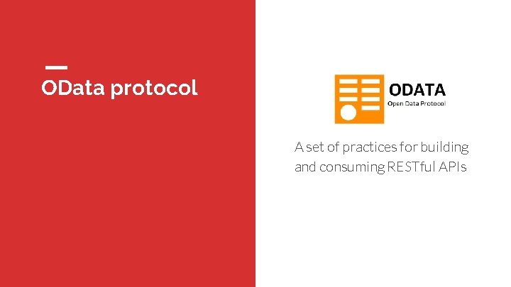 OData protocol A set of practices for building and consuming RESTful APIs 