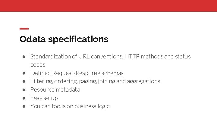 Odata specifications ● Standardization of URL conventions, HTTP methods and status codes ● Defined