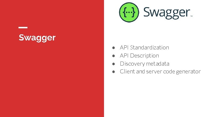 Swagger ● ● API Standardization API Description Discovery metadata Client and server code generator