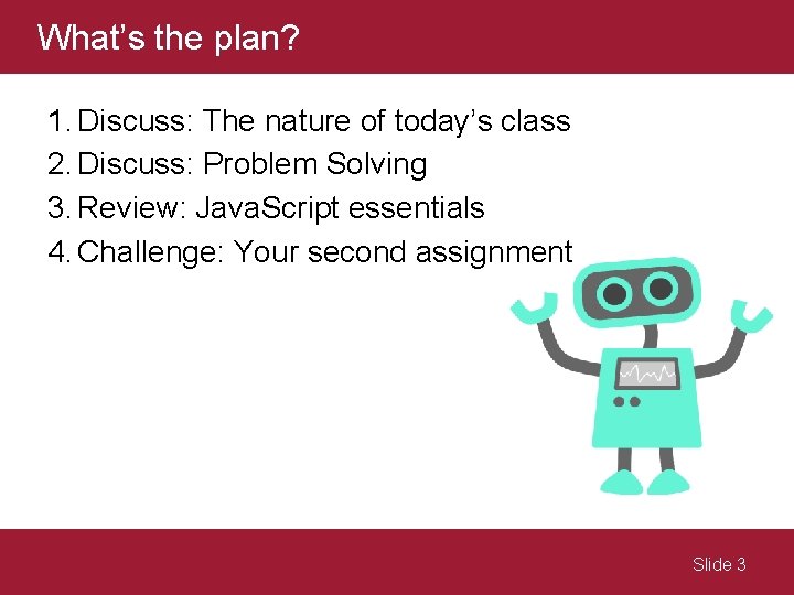 What’s the plan? 1. Discuss: The nature of today’s class 2. Discuss: Problem Solving What’s the plan? 1. Discuss: The nature of today’s class 2. Discuss: Problem Solving