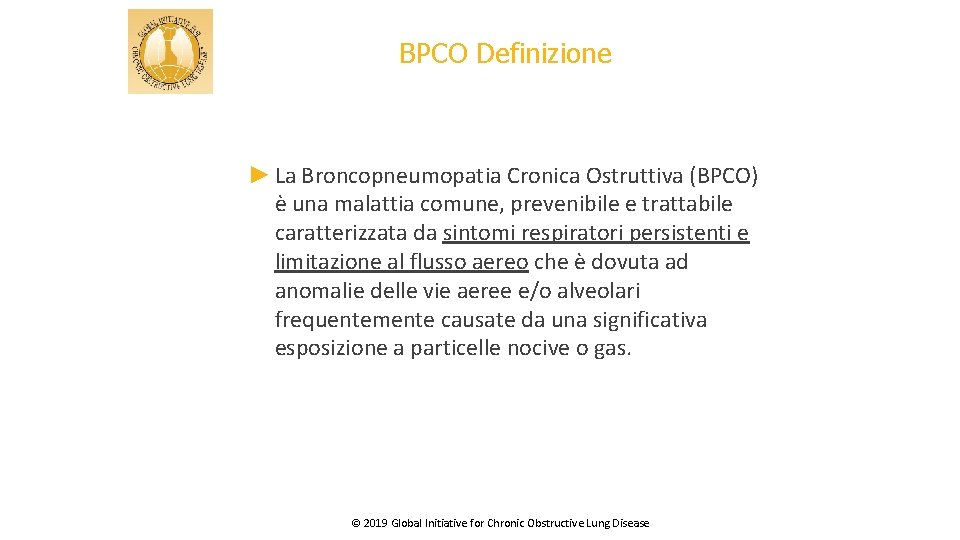 BPCO Definizione ► La Broncopneumopatia Cronica Ostruttiva (BPCO) è una malattia comune, prevenibile e