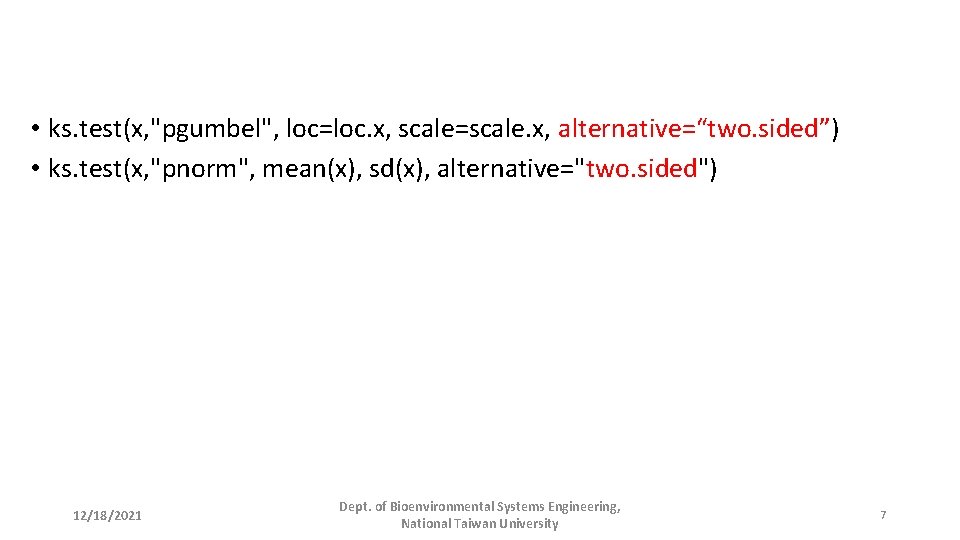  • ks. test(x, "pgumbel", loc=loc. x, scale=scale. x, alternative=“two. sided”) • ks. test(x,