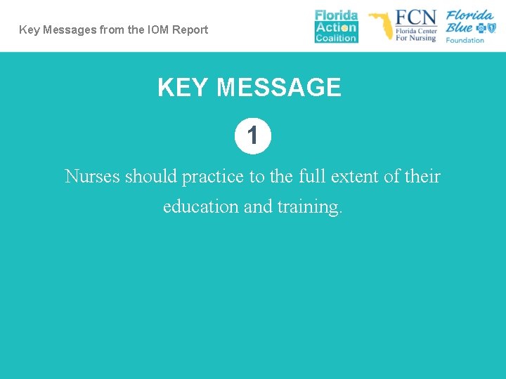Key Messages from the IOM Report KEY MESSAGE 1 Nurses should practice to the