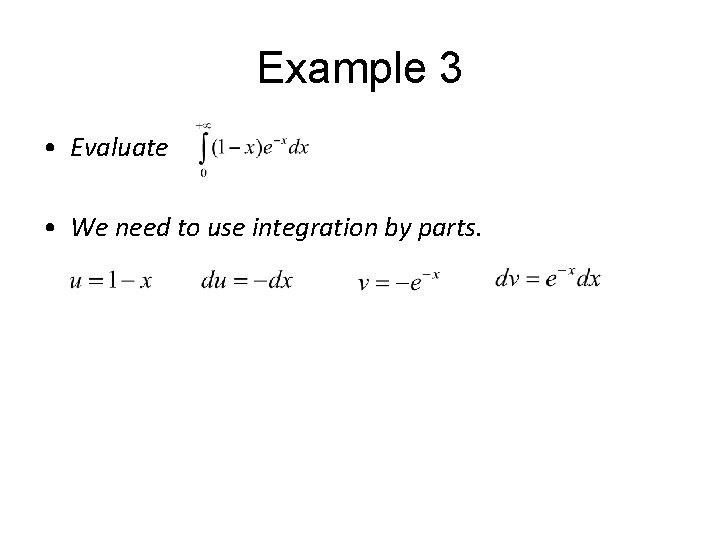 Example 3 • Evaluate • We need to use integration by parts. 