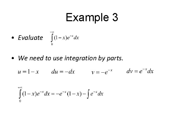 Example 3 • Evaluate • We need to use integration by parts. 