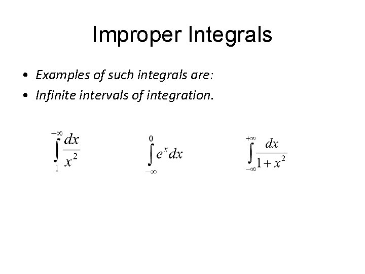 Improper Integrals • Examples of such integrals are: • Infinite intervals of integration. 