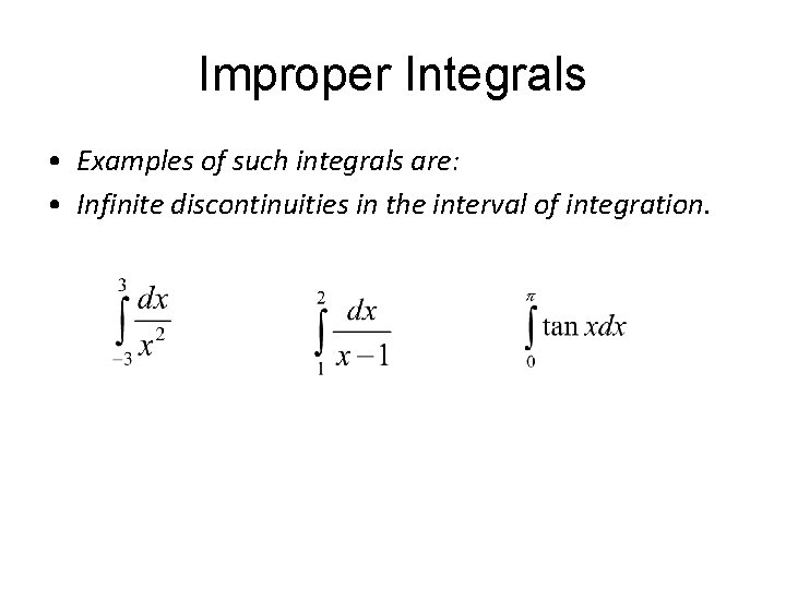 Improper Integrals • Examples of such integrals are: • Infinite discontinuities in the interval