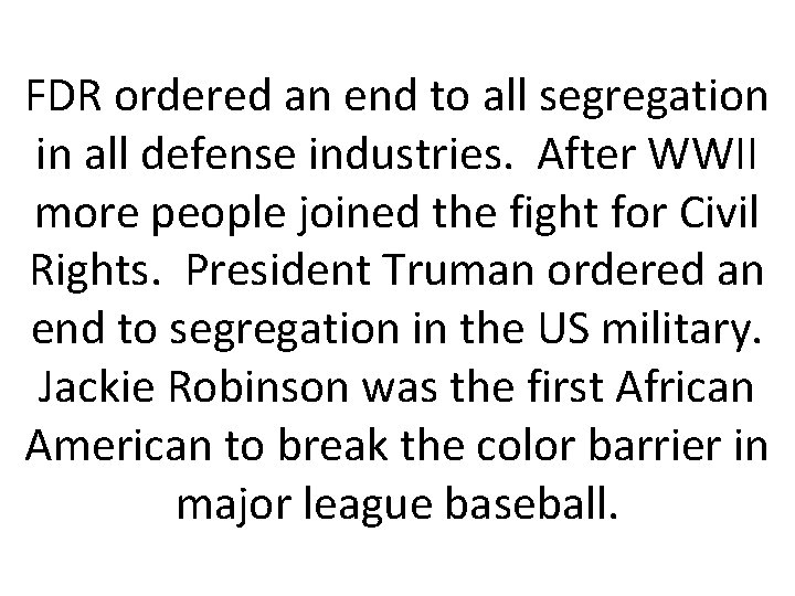 FDR ordered an end to all segregation in all defense industries. After WWII more