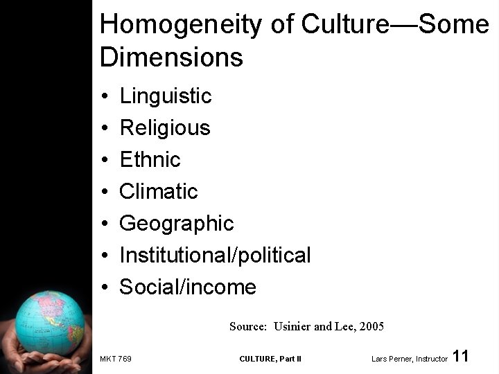 Homogeneity of Culture—Some Dimensions • • Linguistic Religious Ethnic Climatic Geographic Institutional/political Social/income Source: