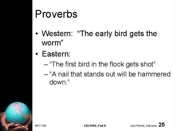 Proverbs • Western: “The early bird gets the worm” • Eastern: – “The first