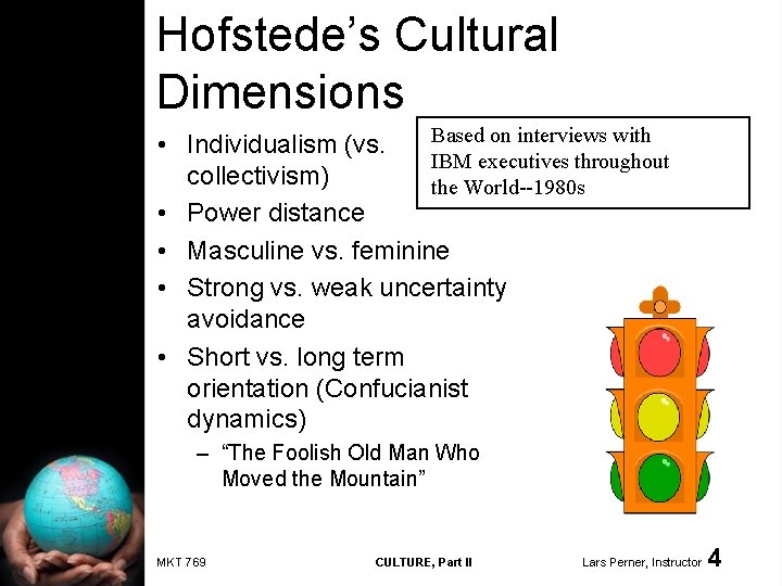 Hofstede’s Cultural Dimensions Based on interviews with • Individualism (vs. IBM executives throughout collectivism)