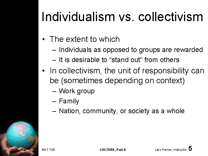 Individualism vs. collectivism • The extent to which – Individuals as opposed to groups